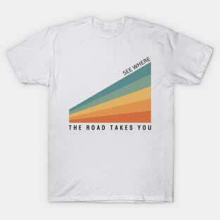 See Where the Road Takes You T-Shirt